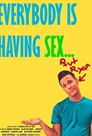 Everybody Is Having Sex... But Ryan 2009