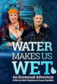Water Makes Us Wet: An Ecosexual Adventure 2019