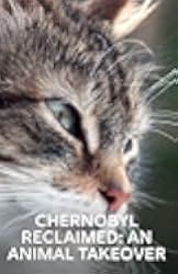 Chernobyl Reclaimed: An Animal Takeover 2007