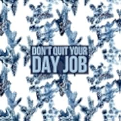 Don't Quit Your Day Job