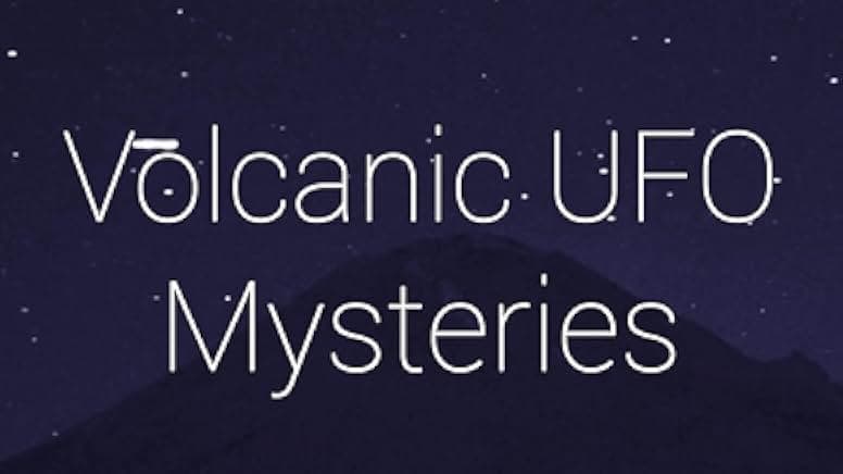 Volcanic UFO Mysteries 2021